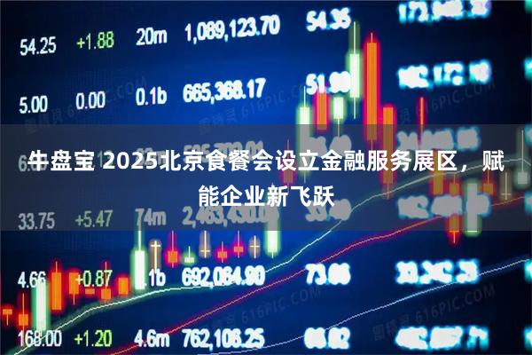 牛盘宝 2025北京食餐会设立金融服务展区，赋能企业新飞跃